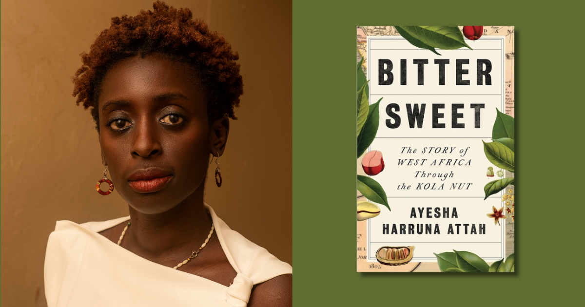 Ayesha Harruna Attah Announces Nonfiction Debut Bitter Sweet: The Story of West Africa Through the Kola Nut