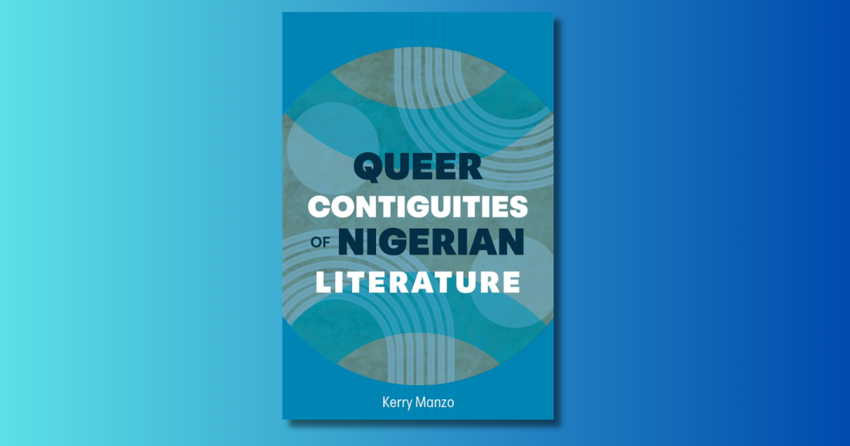 Kerry Manzo’s Queer Contiguities Traces How Sex and Gender Have Shaped the Nigerian Literary Tradition