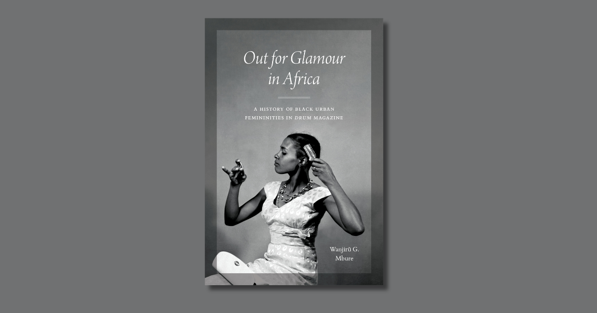 Wanjirũ G. Mbure’s Out for Glamour in Africa Rewrites the Story of Black Womanhood Through Drum Magazine’s Archive